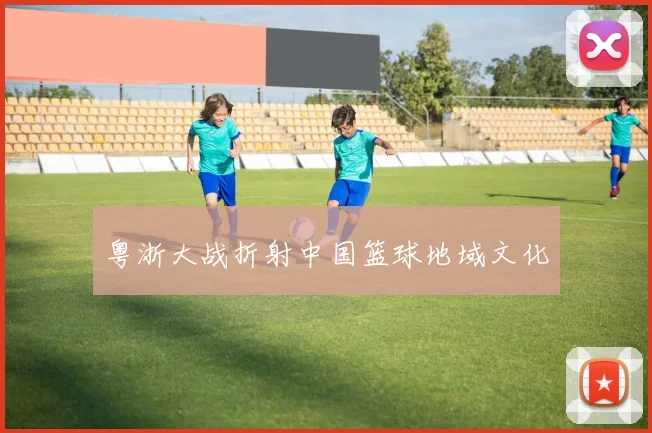 粤浙大战折射中国篮球地域文化