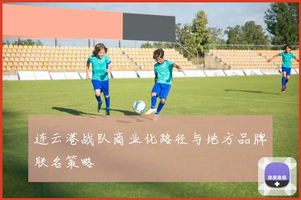连云港战队商业化路径与地方品牌联名策略
