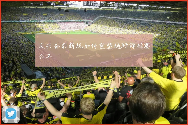 反兴奋剂新规如何重塑越野锦标赛公平