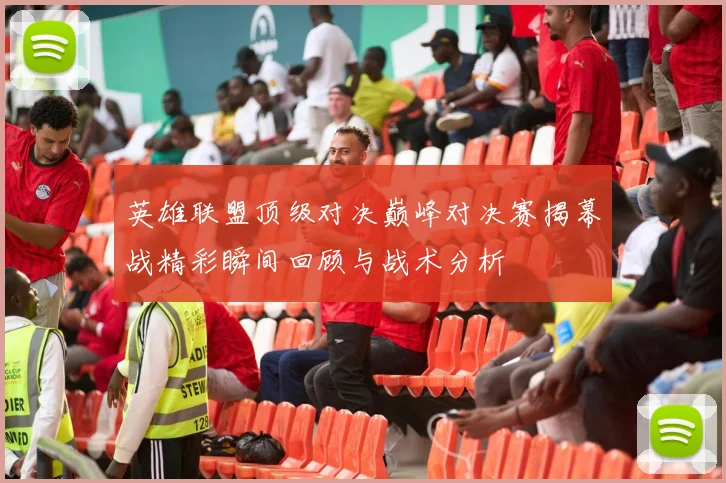 英雄联盟顶级对决巅峰对决赛揭幕战精彩瞬间回顾与战术分析