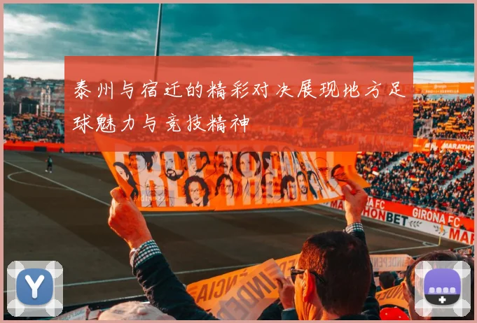 泰州与宿迁的精彩对决展现地方足球魅力与竞技精神